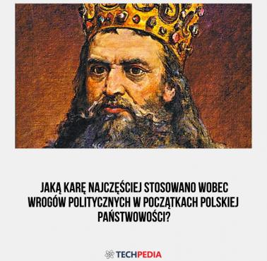 Jaką karę najczęściej stosowano wobec wrogów politycznych w początkach polskiej państwowości?