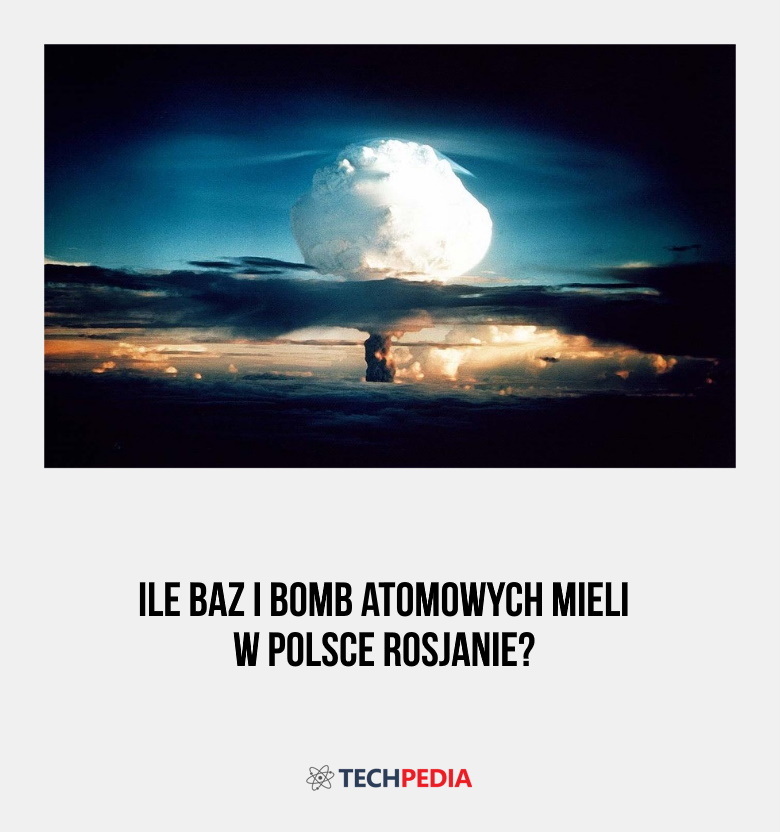 Ile baz i bomb atomowych mieli w Polsce Rosjanie?