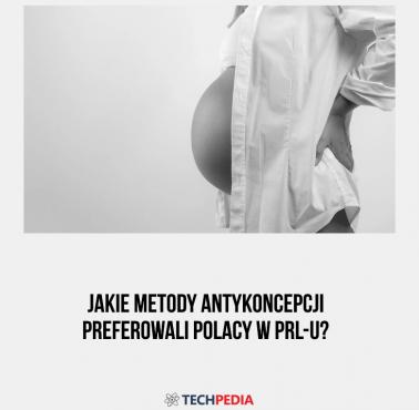 Jakie metody antykoncepcji preferowali Polacy w PRL-u?