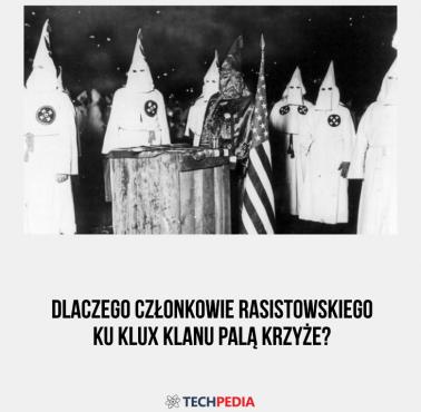 Dlaczego członkowie rasistowskiego Ku Klux Klanu palą krzyże?