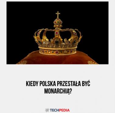 Kiedy Polska przestała być monarchią?