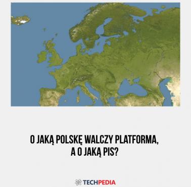 O jaką Polskę walczy Platforma, a o jaką PiS?