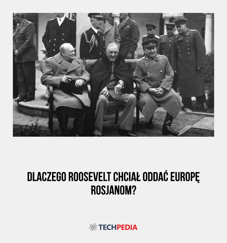 Dlaczego Roosevelt oddał Europę Rosjanom?