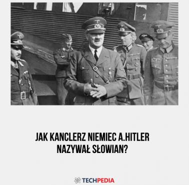 Jak kanclerz Niemiec A.Hitler nazywał Słowian?