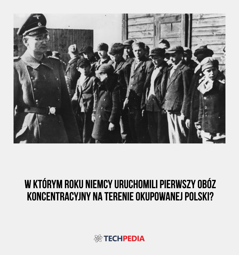 W którym roku Niemcy uruchomili pierwszy obóz koncentracyjnych na terenie okupowanej Polski?