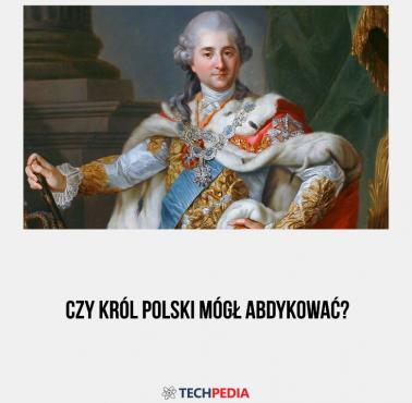 Czy król Polski mógł abdykować?