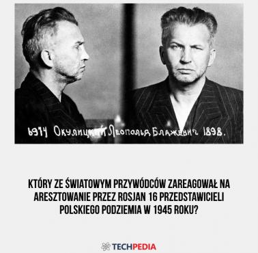 Który ze światowym przywódców zareagował na aresztowanie przez Rosjan 16 przedstawicieli Polskiego Podziemia w 1945 roku?