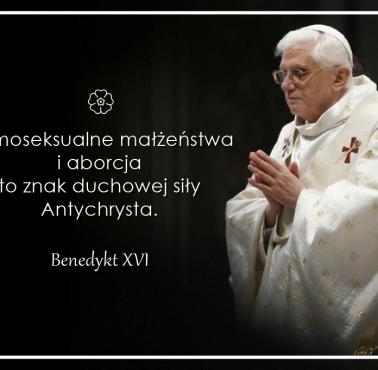 "Homoseksualne małżeństwa i aborcja na świecie to znak duchowej siły Antychrysta" papież Benedykt XVI