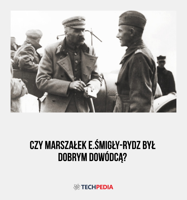 Czy marszałek E.Śmigły-Rydz był dobrym dowódcą?