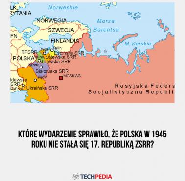 Które wydarzenie sprawiło, że Polska nie stała się w 1945 roku 17. republiką ZSRR?