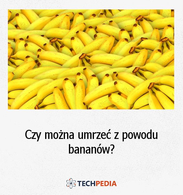 Czy można umrzeć z powodu bananów?