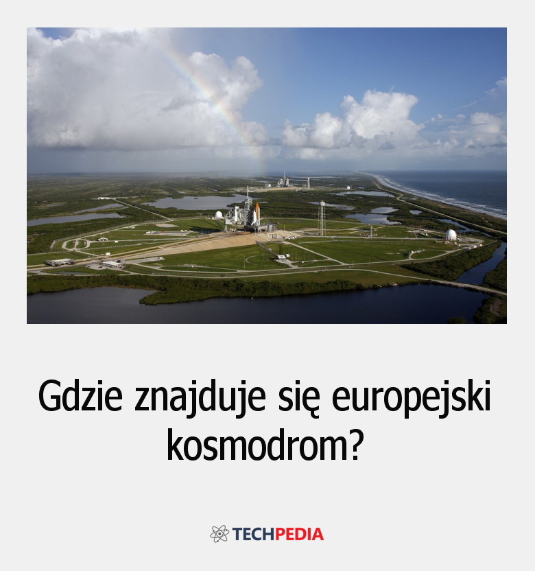 Gdzie znajduje się europejski kosmodrom?