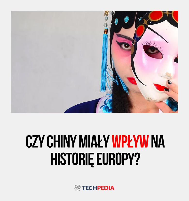 Czy Chiny miały wpływ na historię Europy?