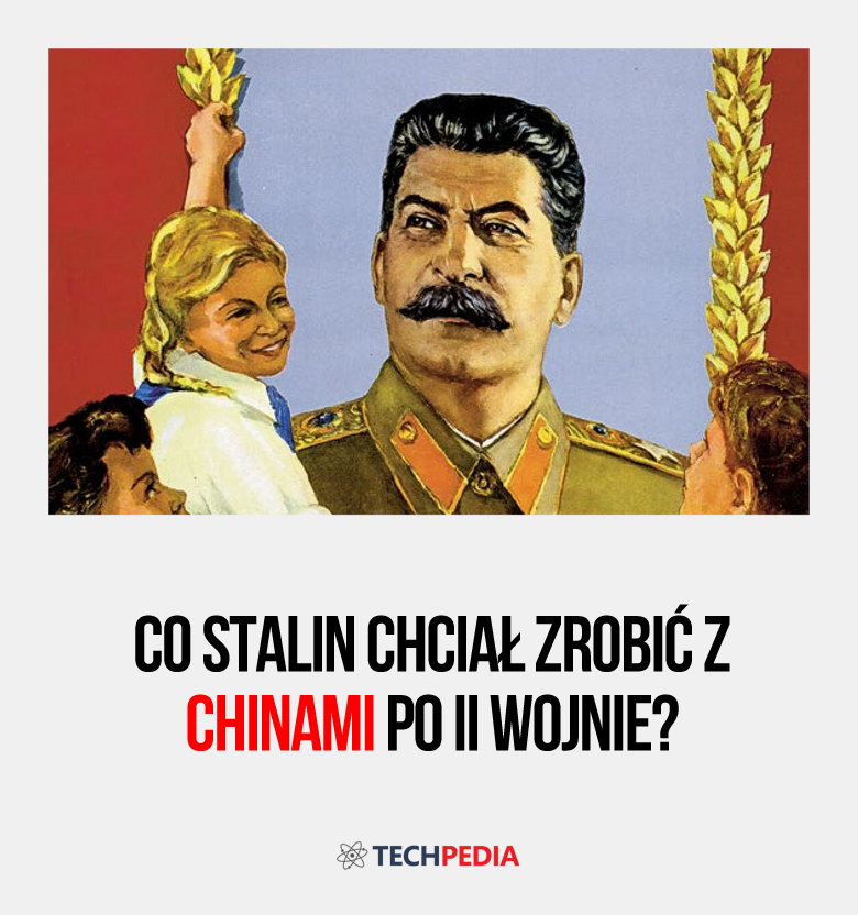 Co Stalin chciał zrobić z Chinami po II wojnie?