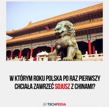 W którym roku Polska po raz pierwszy chciała zawrzeć sojusz z Chinami?