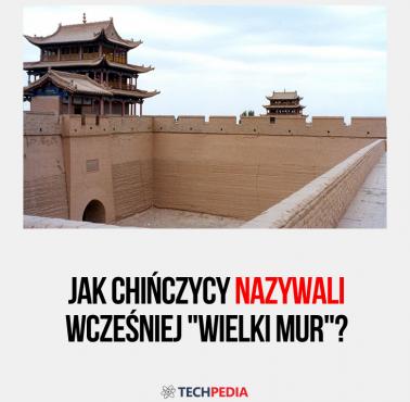 Jak Chińczycy nazywali wcześniej "Wielki Mur"?
