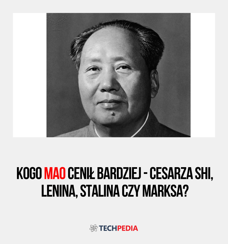 Kogo Mao cenił bardziej - cesarza Shi, Lenina, Stalina czy Marksa?