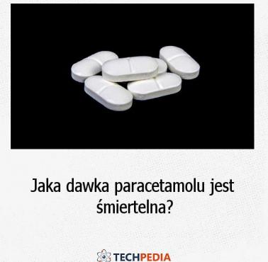 Jaka dawka paracetamolu jest śmiertelna?