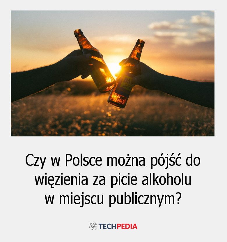 Czy w Polsce można pójść do więzienia za picie alkoholu w miejscu publicznym?