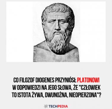Co filozof Diogenes przyniósł Platonowi w odpowiedzi na jego słowa, że "człowiek to istota żywa, dwunożna, nieopierzona"?