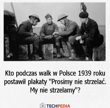 Kto podczas walk w Polsce 1939 roku postawił plakaty "Prosimy nie strzelać. My nie strzelamy"?