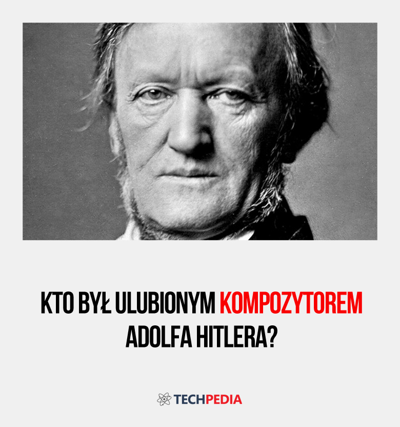 Kto był ulubionym kompozytorem Adolfa Hitlera?