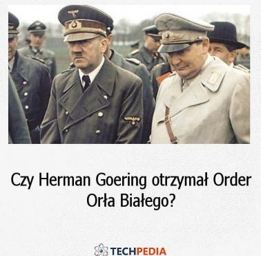 Czy Herman Goering otrzymał Order Orła Białego?