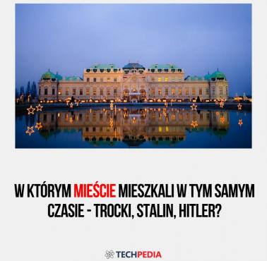 W którym mieście mieszkali w tym samym czasie jedni z największych socjalistycznych zbrodniarzy - Trocki, Stalin, Hitler?