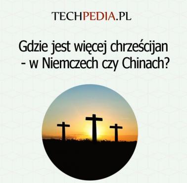 Gdzie jest więcej chrześcijan - w Niemczech czy Chinach?