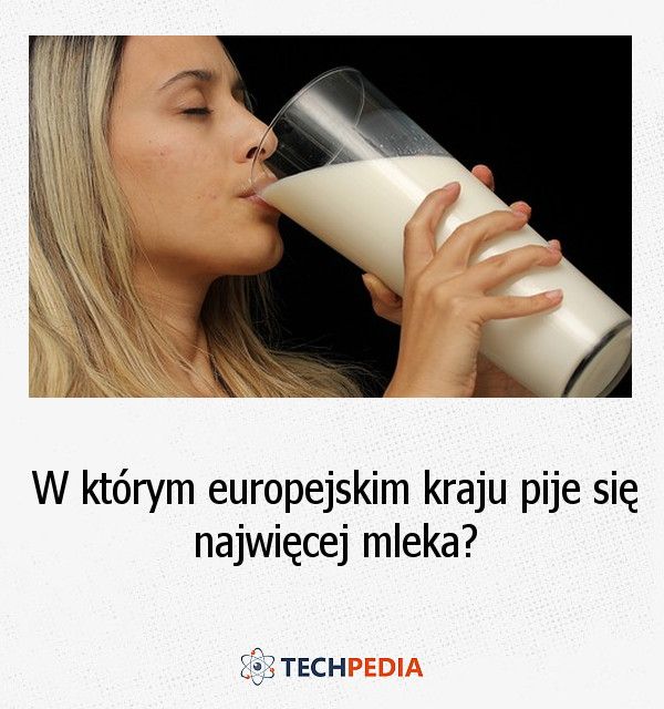 W którym europejskim kraju pije się najwięcej mleka?