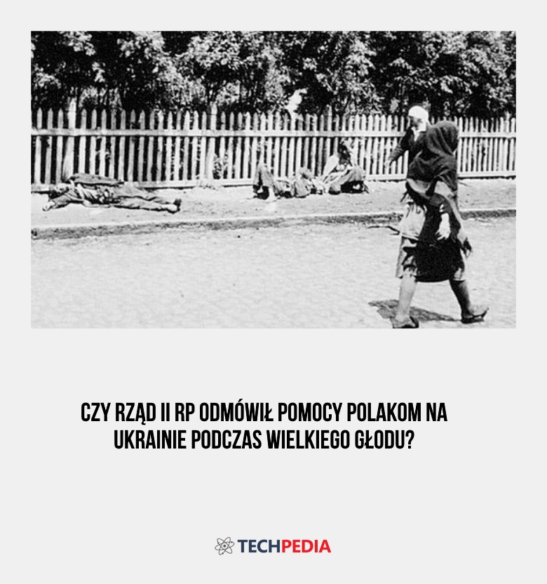 Czy rząd II RP odmówił pomocy Polakom na Ukrainie podczas Wielkiego Głodu?
