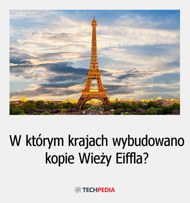 W którym krajach wybudowano kopie Wieży Eiffla?