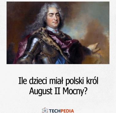 Ile dzieci miał polski król August II Mocny?