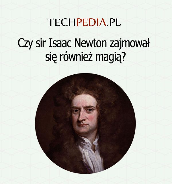 Czy sir Isaac Newton zajmował się również magią?