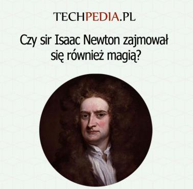 Czy sir Isaac Newton zajmował się również magią?