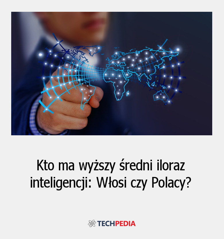 Kto ma wyższy średni iloraz inteligencji - Włosi czy Polacy?
