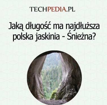 Jaką długość ma najdłuższa polska jaskinia - Śnieżna?