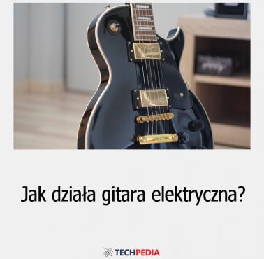 Jak działa gitara elektryczna?
