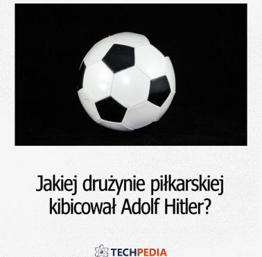 Jakiej drużynie piłkarskiej kibicował Adolf Hitler?