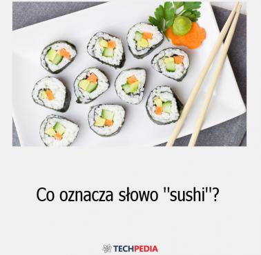Co oznacza słowo sushi?