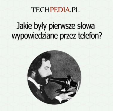 Jakie były pierwsze słowa wypowiedziane przez telefon?