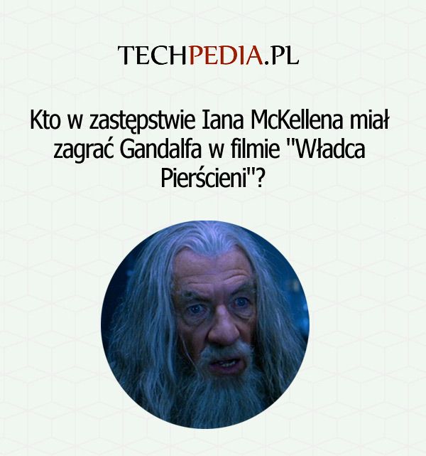 Kto w zastępstwie Iana McKellena miał zagrać Gandalfa w filmie 