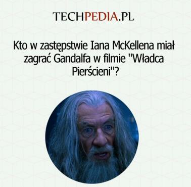 Kto w zastępstwie Iana McKellena miał zagrać Gandalfa w filmie "Władca Pierścieni"?
