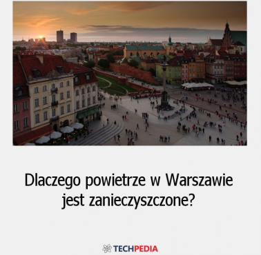 Dlaczego powietrze w Warszawie jest zanieczyszczone?