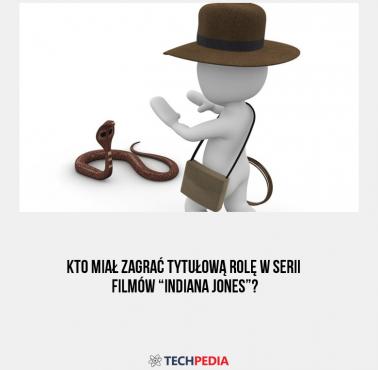 Kto miał zagrać tytułową rolę w serii filmów “Indiana Jones”?