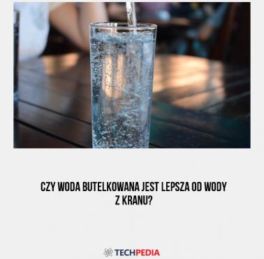 Czy woda butelkowana jest lepsza od wody z kranu?