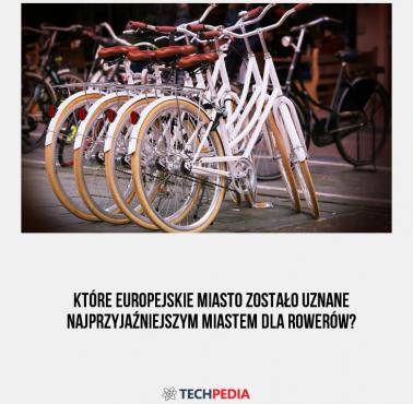 Które europejskie miasto zostało uznane najprzyjaźniejszym miastem dla rowerów?