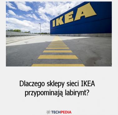 Dlaczego sklepy sieci IKEA przypominają labirynt?