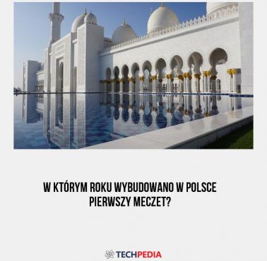 W którym roku wybudowano w Polsce pierwszy meczet?