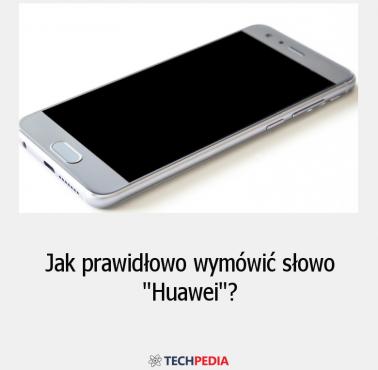 Jak prawidłowo wymówić słowo “Huawei”?